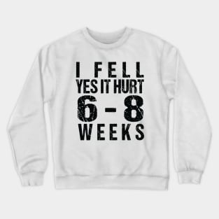 Funny Broken, I Fell Yes It Hurt 6-8 Weeks Crewneck Sweatshirt